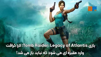 بازی Tomb Raider: Legacy of Atlantis؛ لارا کرافت وارد مقبره ای می شود که نباید باز می شد!